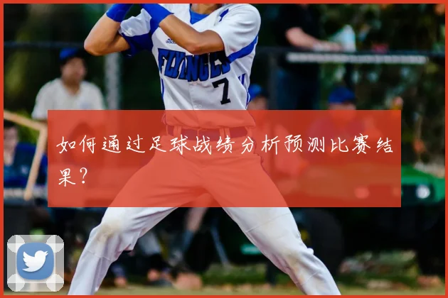 如何通过足球战绩分析预测比赛结果？