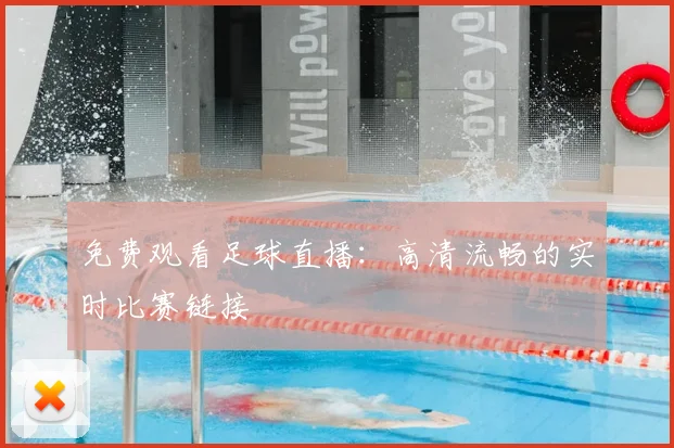 免费观看足球直播：高清流畅的实时比赛链接